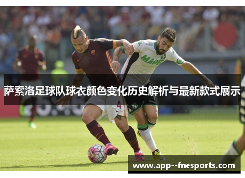 萨索洛足球队球衣颜色变化历史解析与最新款式展示