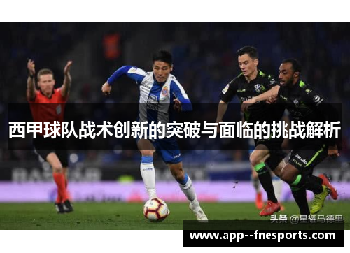 西甲球队战术创新的突破与面临的挑战解析