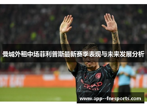 曼城外租中场菲利普斯最新赛季表现与未来发展分析