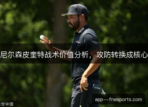 尼尔森皮奎特战术价值分析，攻防转换成核心